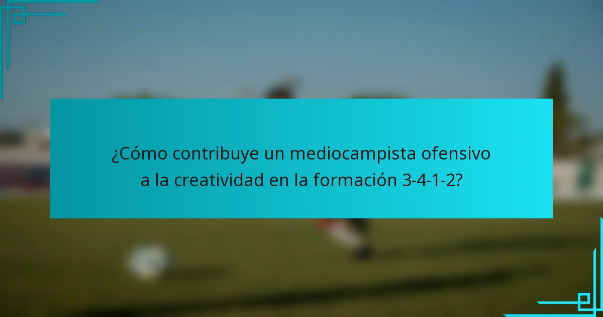 ¿Cómo contribuye un mediocampista ofensivo a la creatividad en la formación 3-4-1-2?