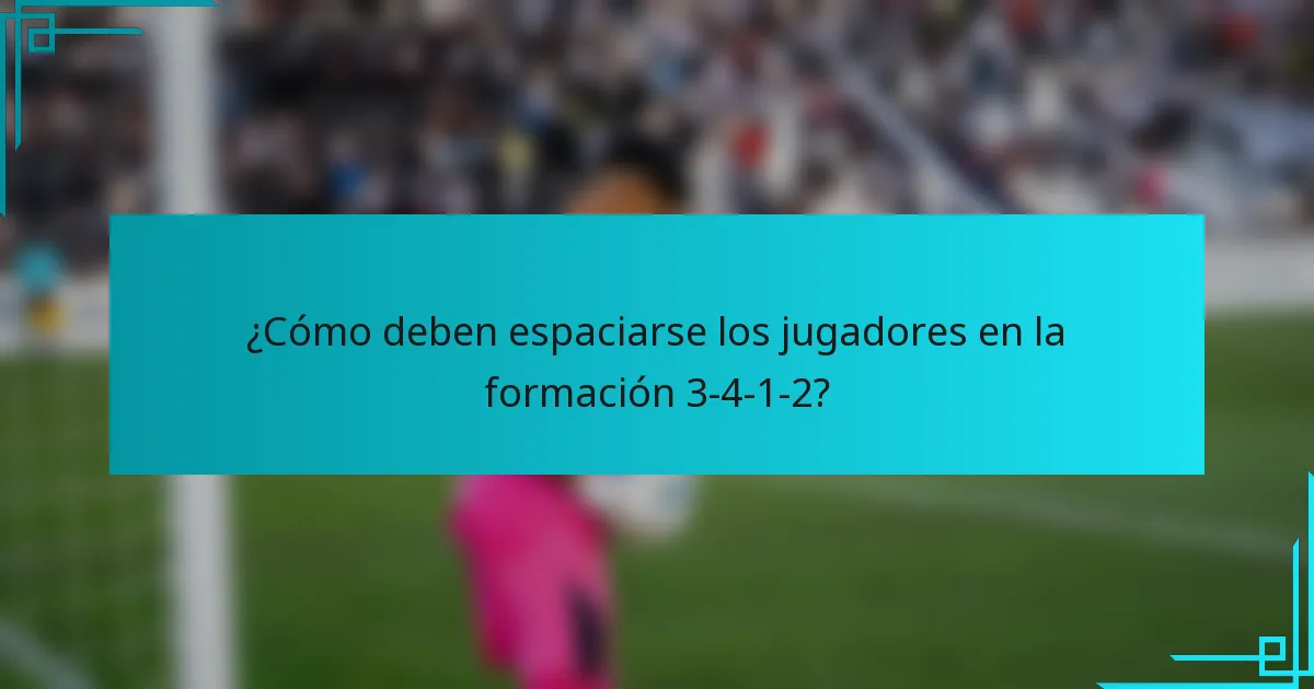 ¿Cómo deben espaciarse los jugadores en la formación 3-4-1-2?
