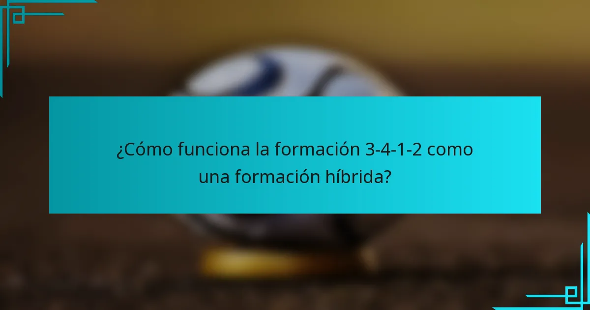 ¿Cómo funciona la formación 3-4-1-2 como una formación híbrida?