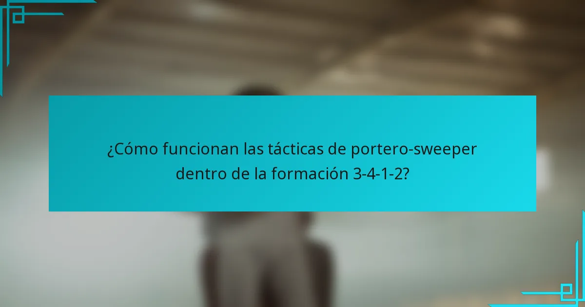 ¿Cómo funcionan las tácticas de portero-sweeper dentro de la formación 3-4-1-2?