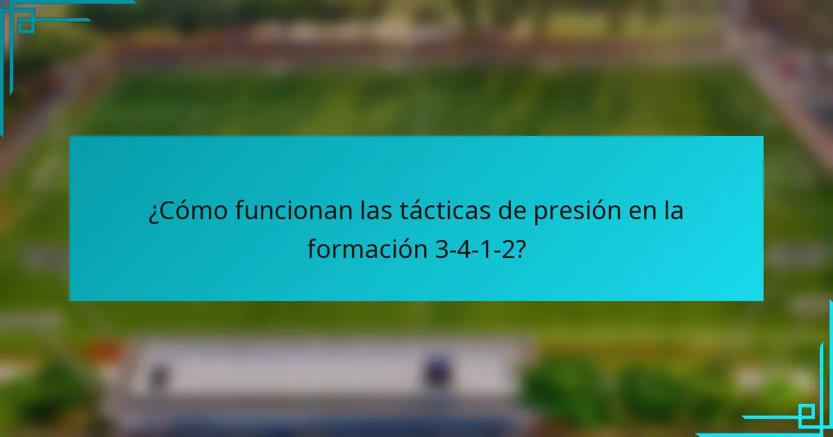 ¿Cómo funcionan las tácticas de presión en la formación 3-4-1-2?