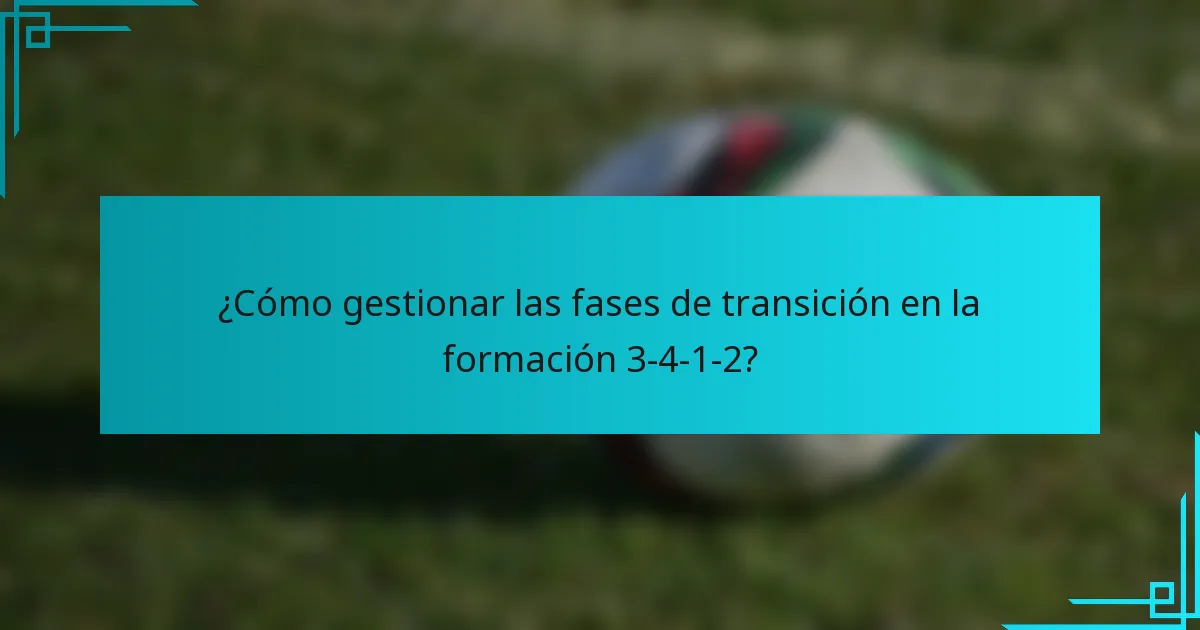 ¿Cómo gestionar las fases de transición en la formación 3-4-1-2?