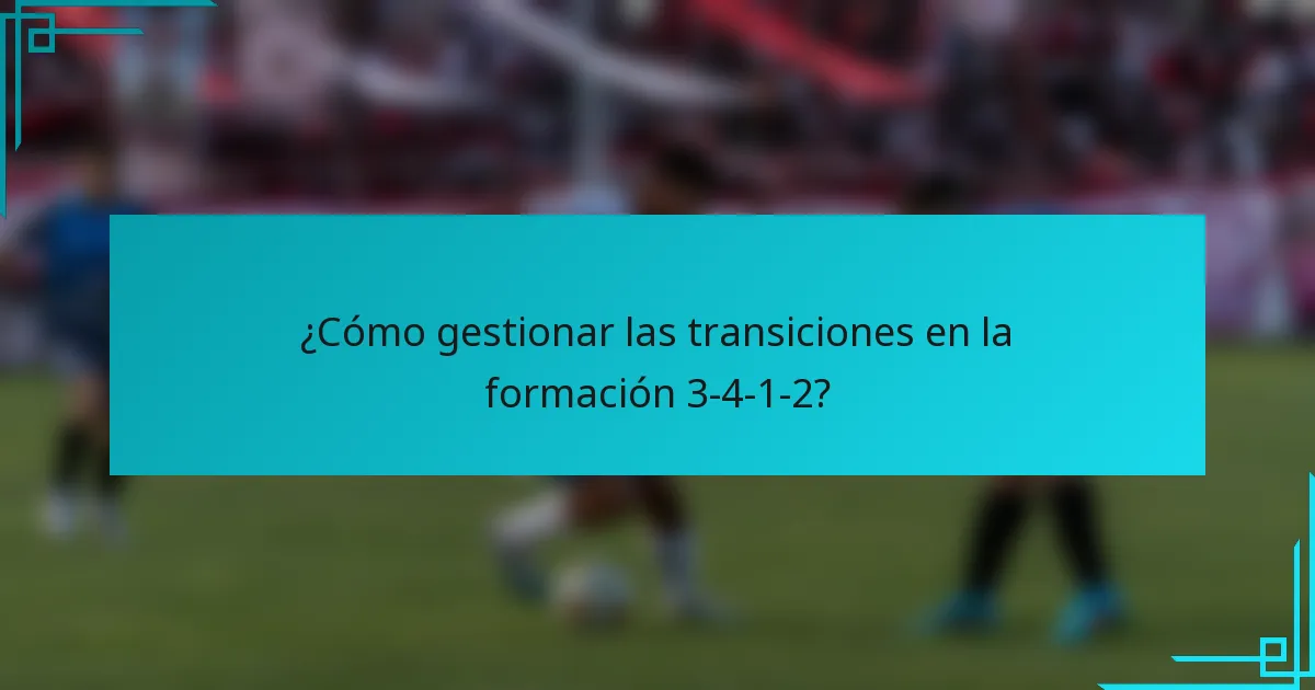 ¿Cómo gestionar las transiciones en la formación 3-4-1-2?