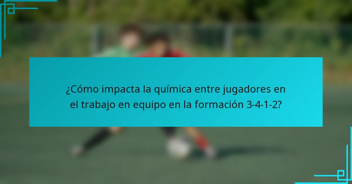 ¿Cómo impacta la química entre jugadores en el trabajo en equipo en la formación 3-4-1-2?