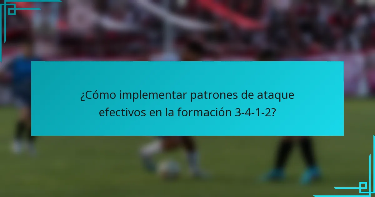 ¿Cómo implementar patrones de ataque efectivos en la formación 3-4-1-2?