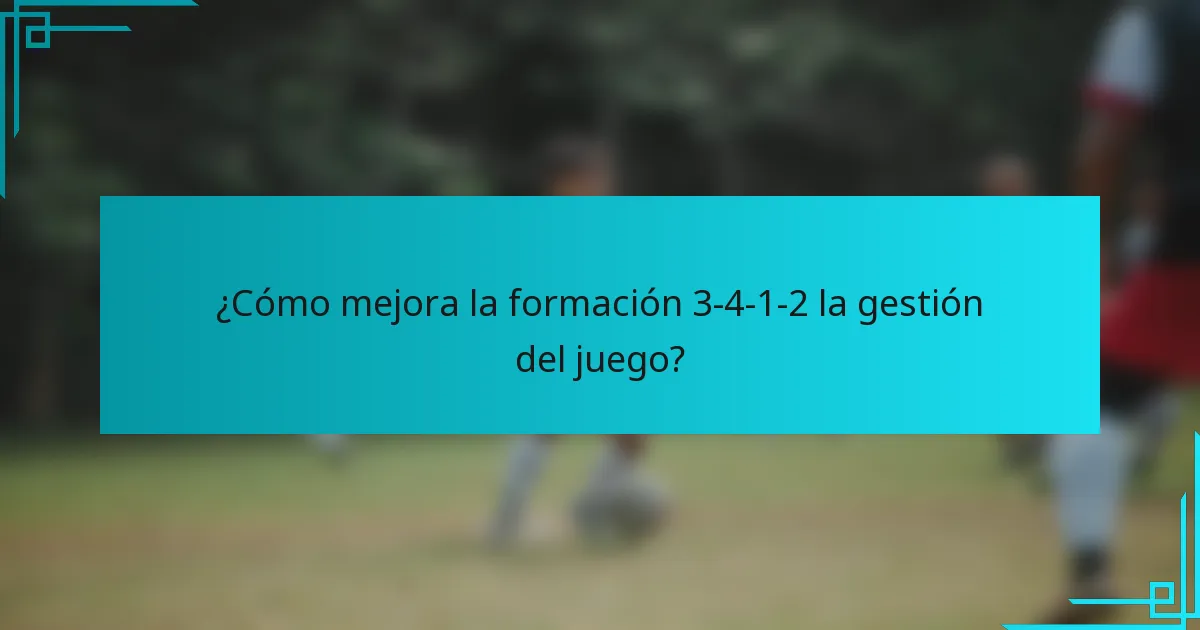 ¿Cómo mejora la formación 3-4-1-2 la gestión del juego?