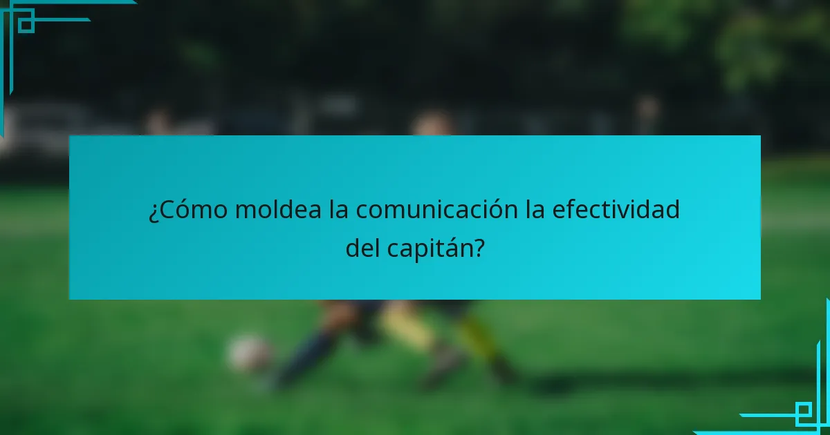¿Cómo moldea la comunicación la efectividad del capitán?