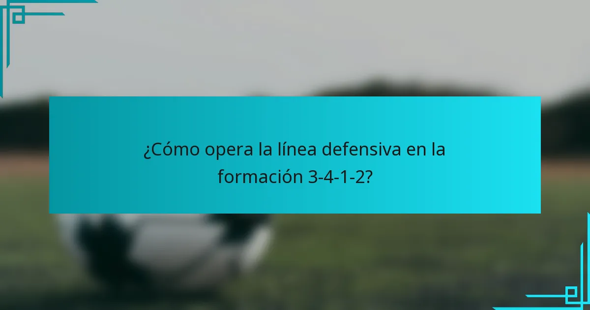 ¿Cómo opera la línea defensiva en la formación 3-4-1-2?