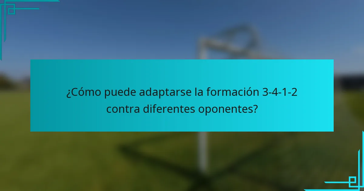 ¿Cómo puede adaptarse la formación 3-4-1-2 contra diferentes oponentes?