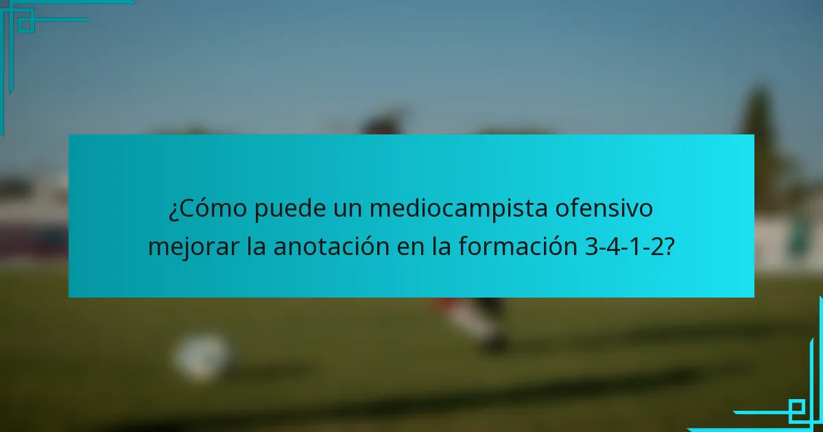 ¿Cómo puede un mediocampista ofensivo mejorar la anotación en la formación 3-4-1-2?