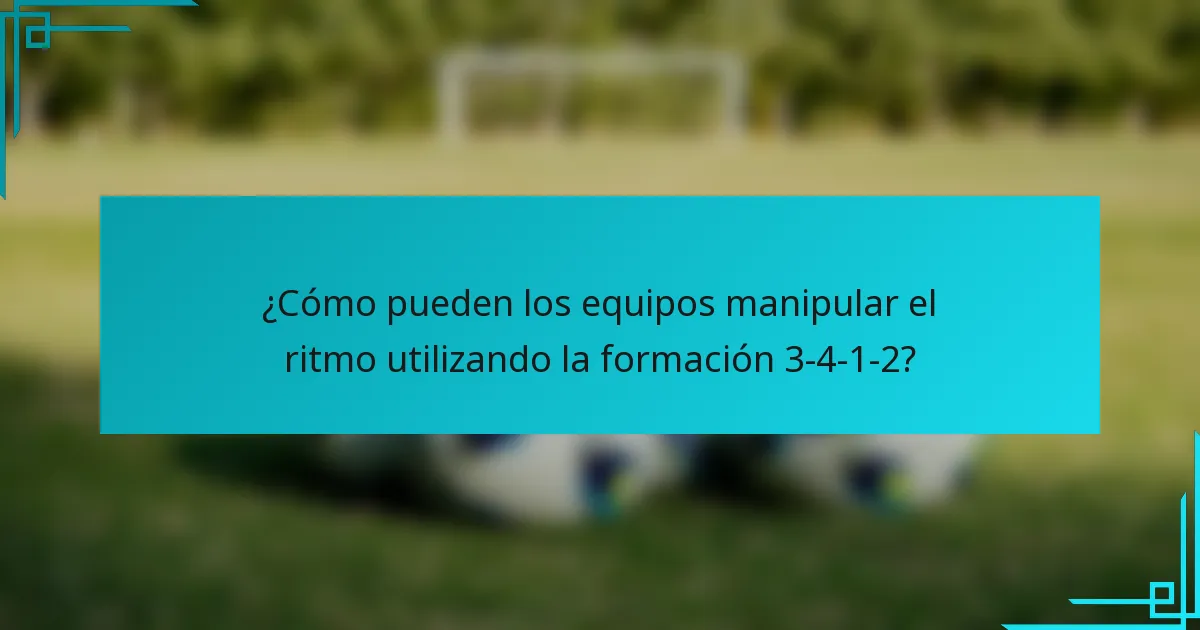 ¿Cómo pueden los equipos manipular el ritmo utilizando la formación 3-4-1-2?