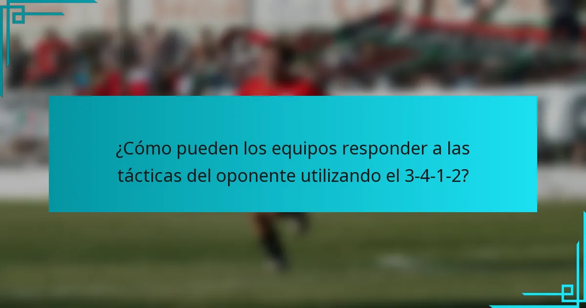 ¿Cómo pueden los equipos responder a las tácticas del oponente utilizando el 3-4-1-2?