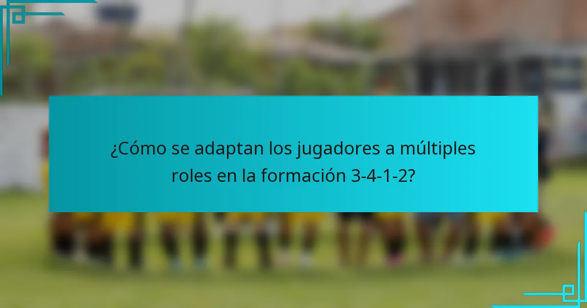 ¿Cómo se adaptan los jugadores a múltiples roles en la formación 3-4-1-2?