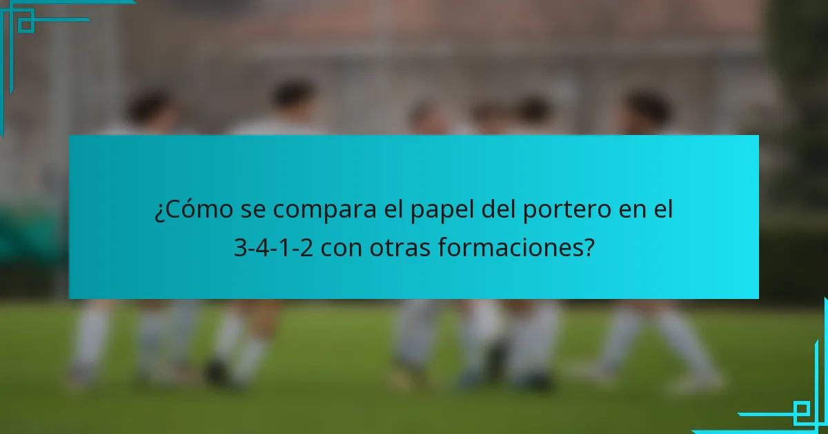 ¿Cómo se compara el papel del portero en el 3-4-1-2 con otras formaciones?