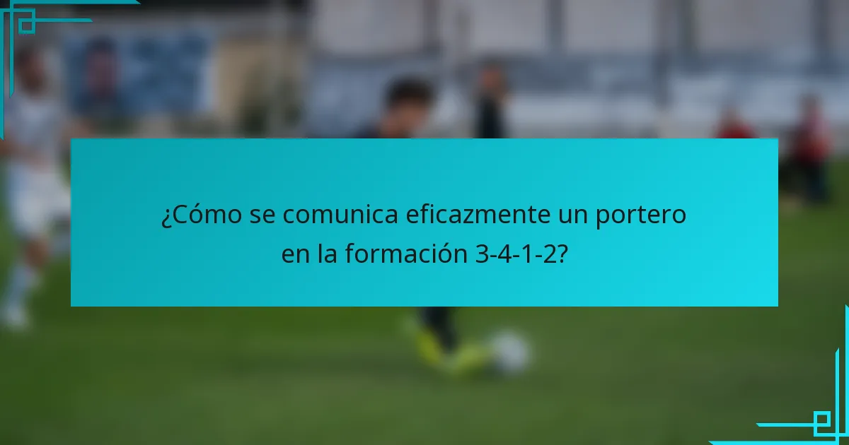 ¿Cómo se comunica eficazmente un portero en la formación 3-4-1-2?