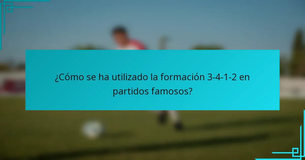 ¿Cómo se ha utilizado la formación 3-4-1-2 en partidos famosos?