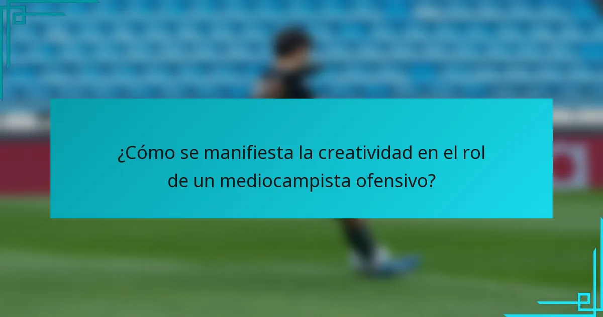 ¿Cómo se manifiesta la creatividad en el rol de un mediocampista ofensivo?