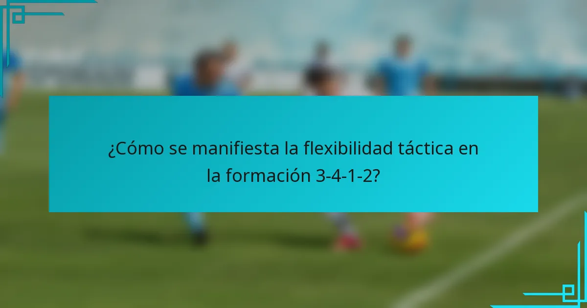 ¿Cómo se manifiesta la flexibilidad táctica en la formación 3-4-1-2?