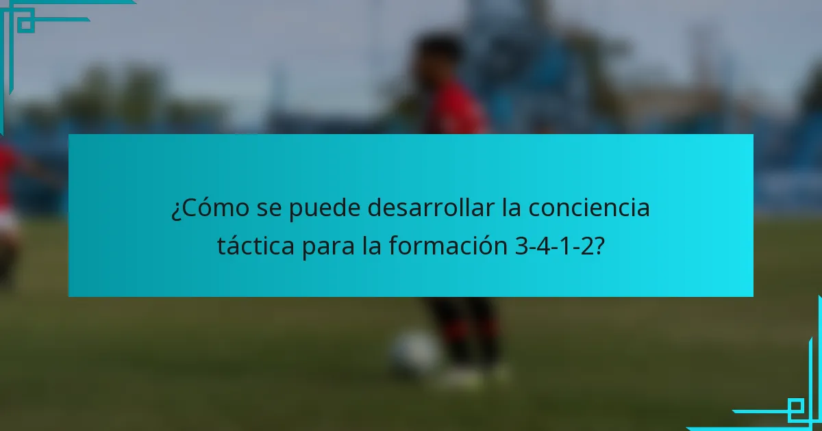 ¿Cómo se puede desarrollar la conciencia táctica para la formación 3-4-1-2?