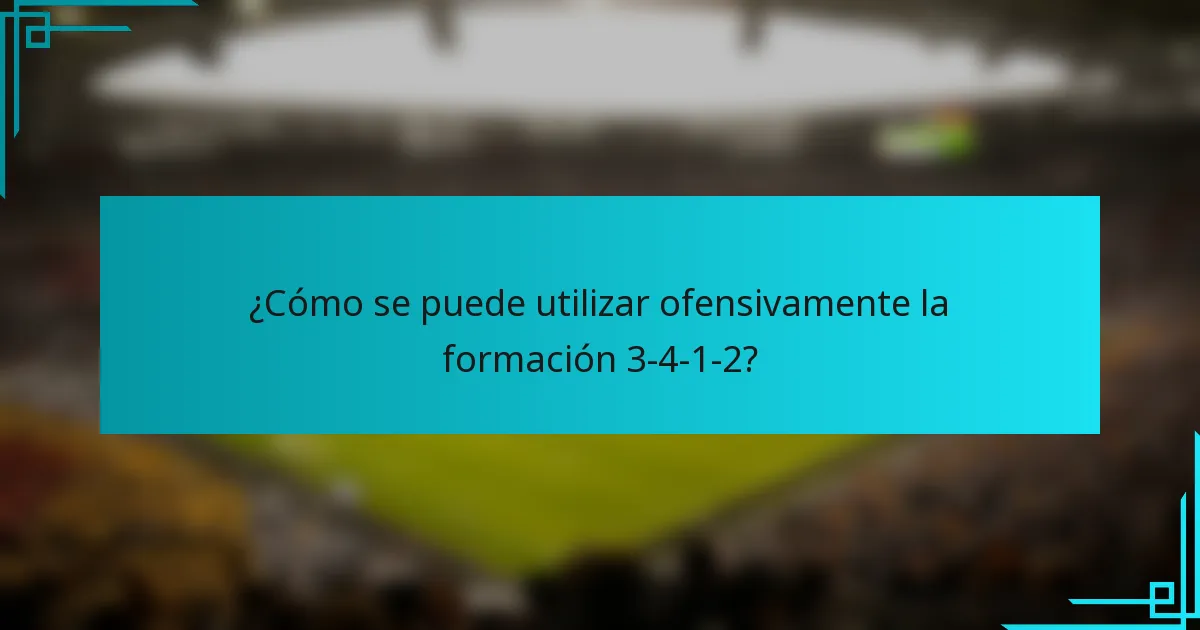 ¿Cómo se puede utilizar ofensivamente la formación 3-4-1-2?