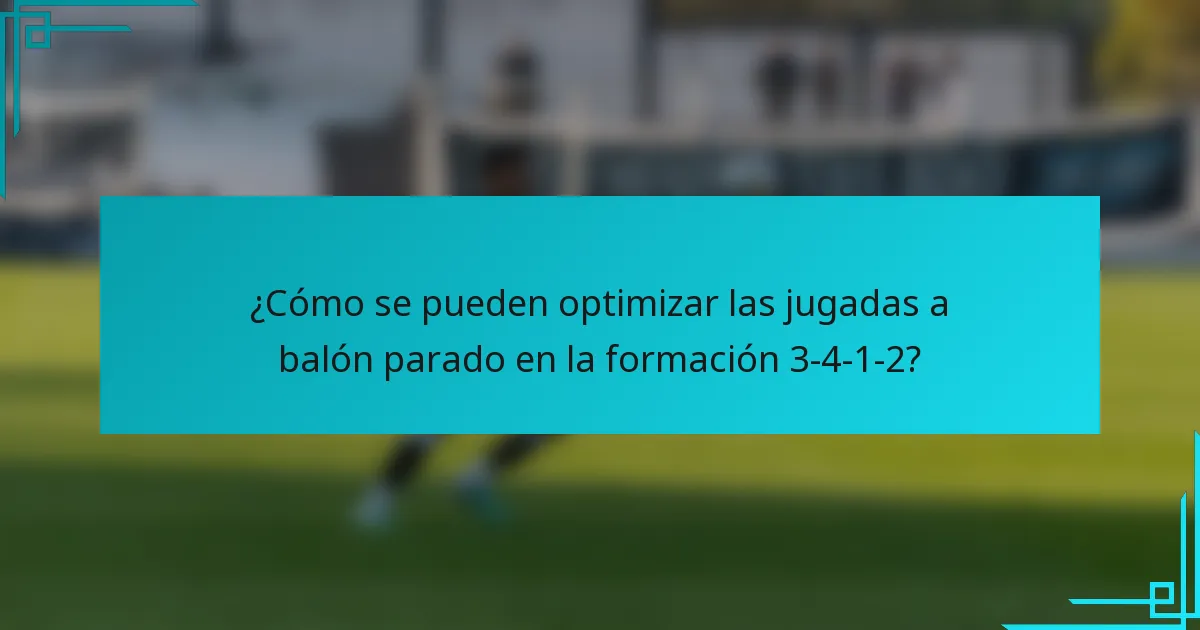 ¿Cómo se pueden optimizar las jugadas a balón parado en la formación 3-4-1-2?