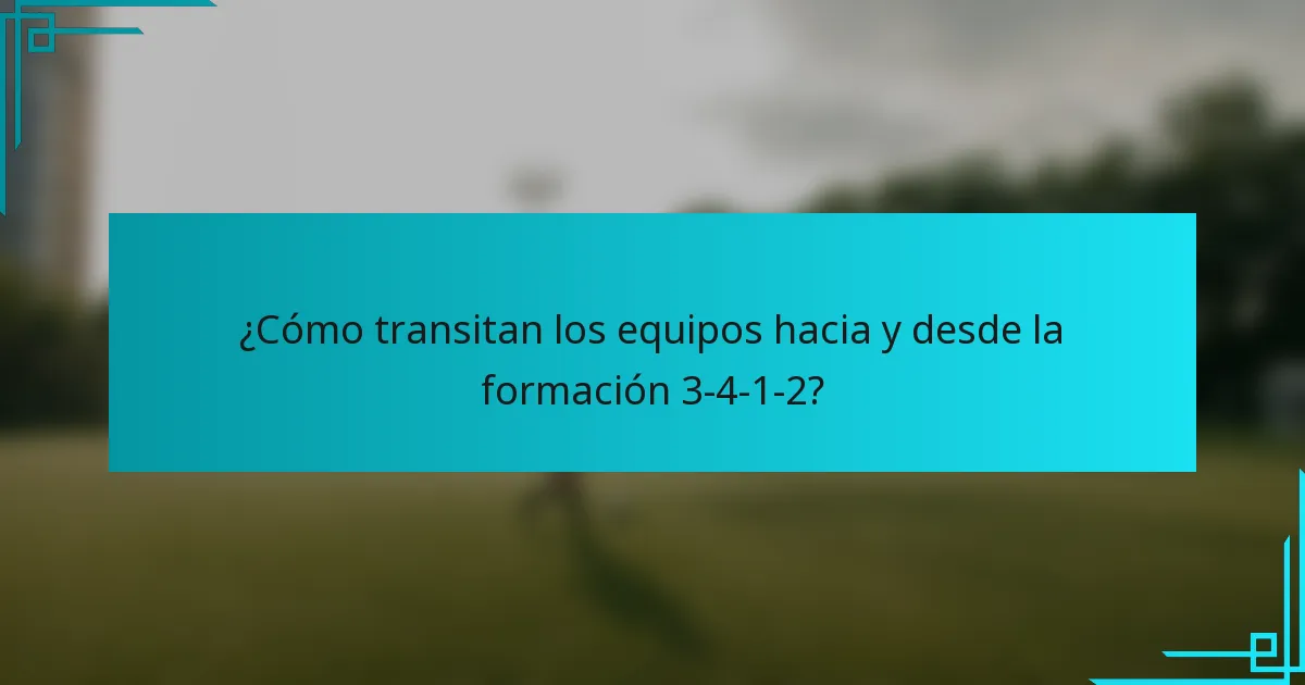 ¿Cómo transitan los equipos hacia y desde la formación 3-4-1-2?