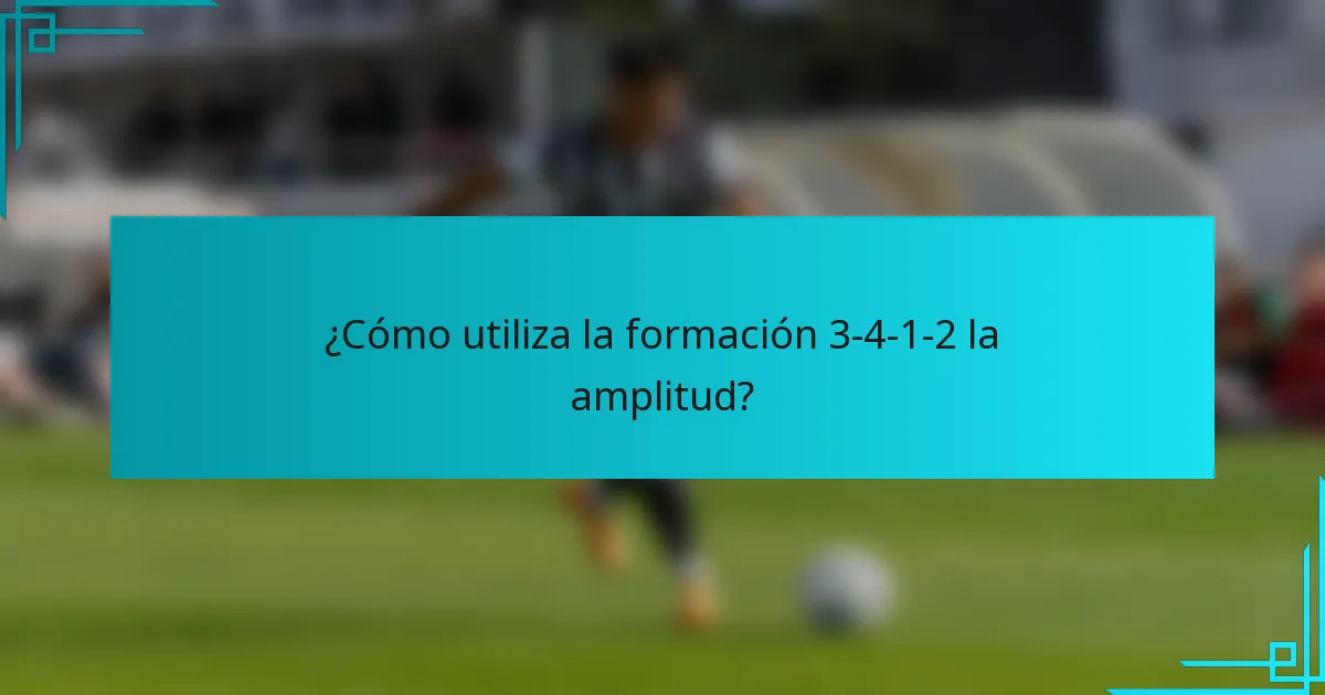 ¿Cómo utiliza la formación 3-4-1-2 la amplitud?