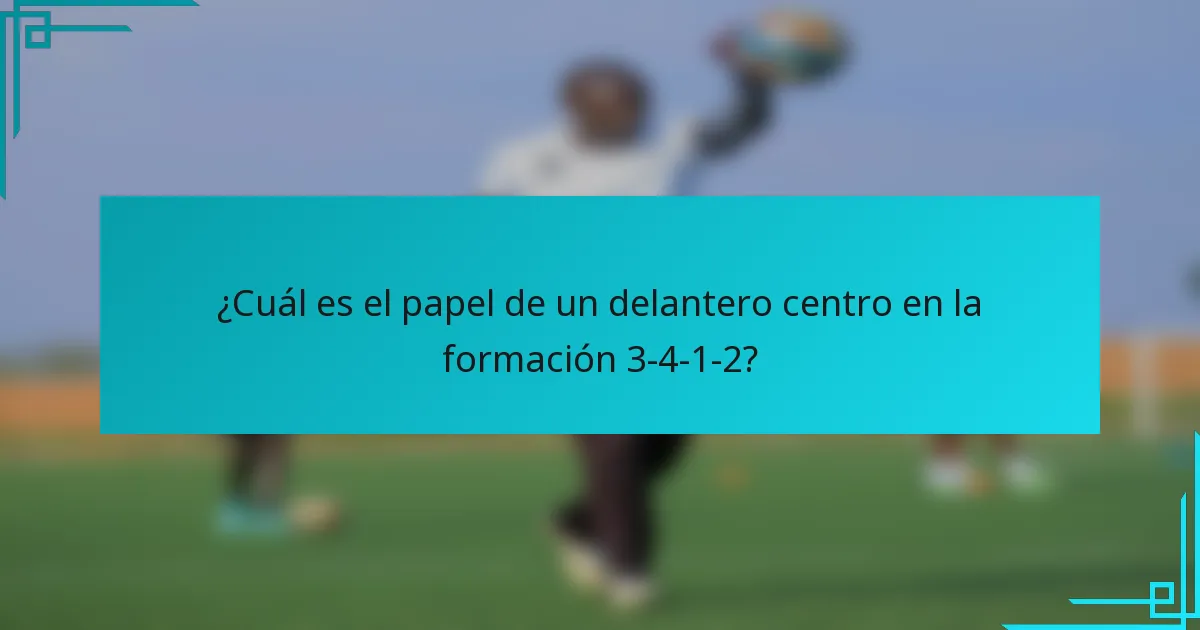 ¿Cuál es el papel de un delantero centro en la formación 3-4-1-2?