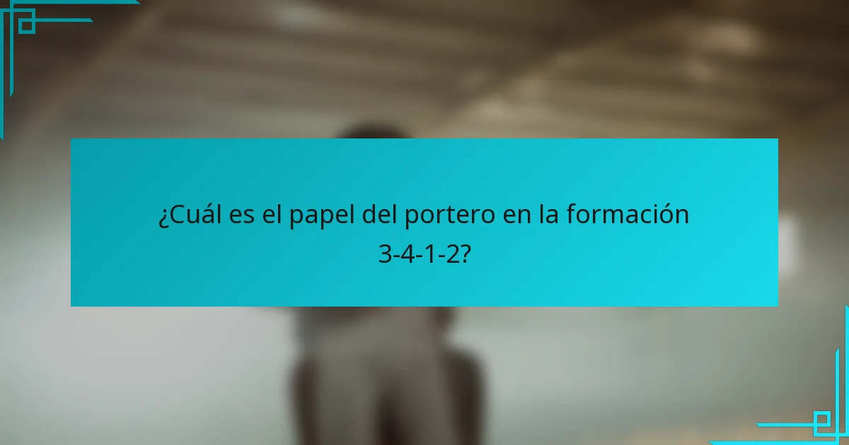 ¿Cuál es el papel del portero en la formación 3-4-1-2?