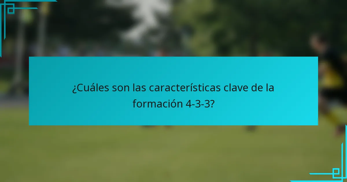 ¿Cuáles son las características clave de la formación 4-3-3?