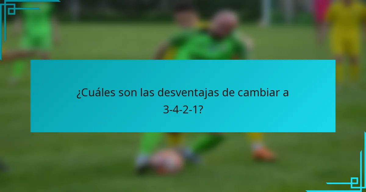 ¿Cuáles son las desventajas de cambiar a 3-4-2-1?