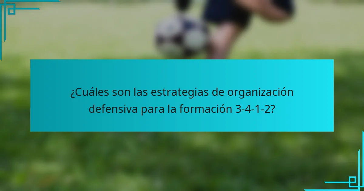 ¿Cuáles son las estrategias de organización defensiva para la formación 3-4-1-2?