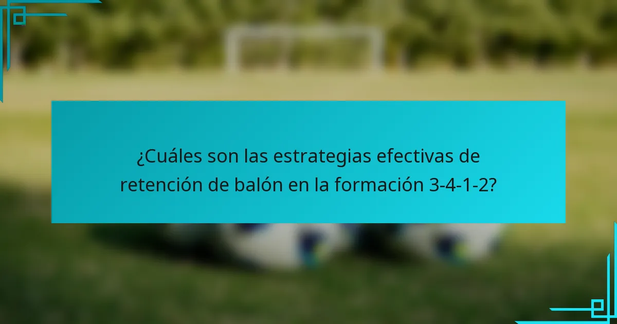 ¿Cuáles son las estrategias efectivas de retención de balón en la formación 3-4-1-2?
