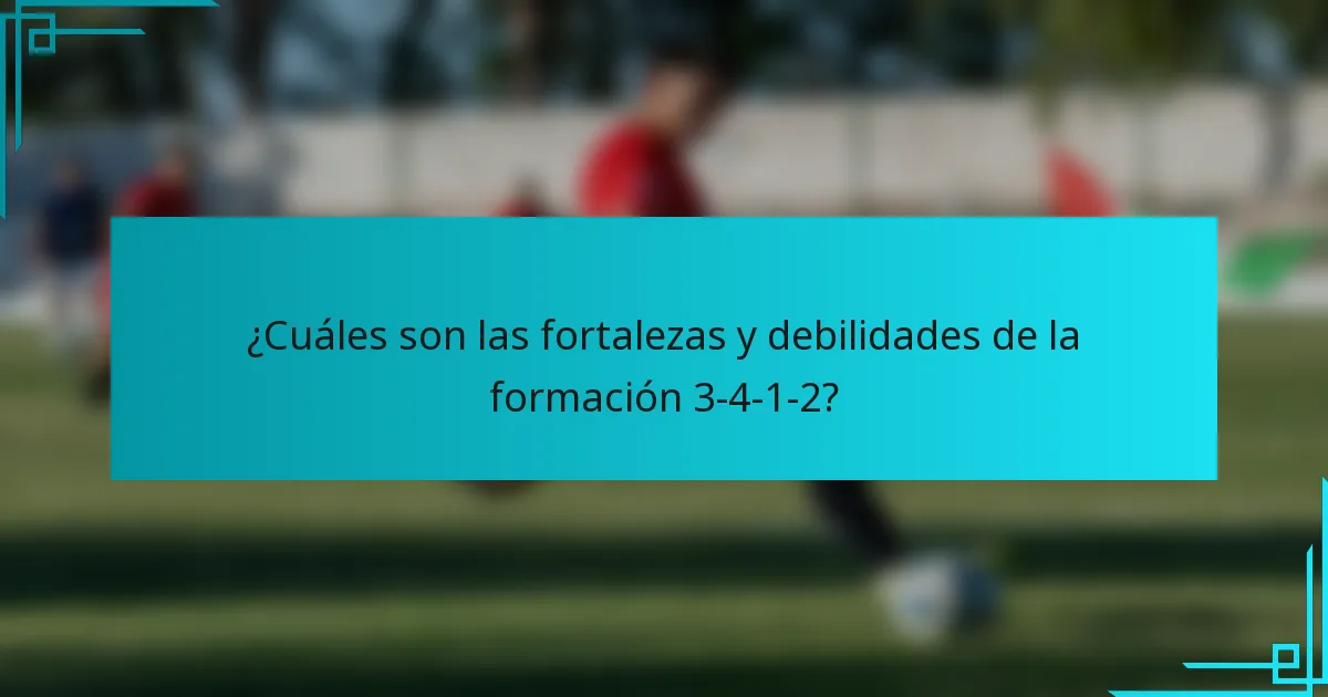 ¿Cuáles son las fortalezas y debilidades de la formación 3-4-1-2?