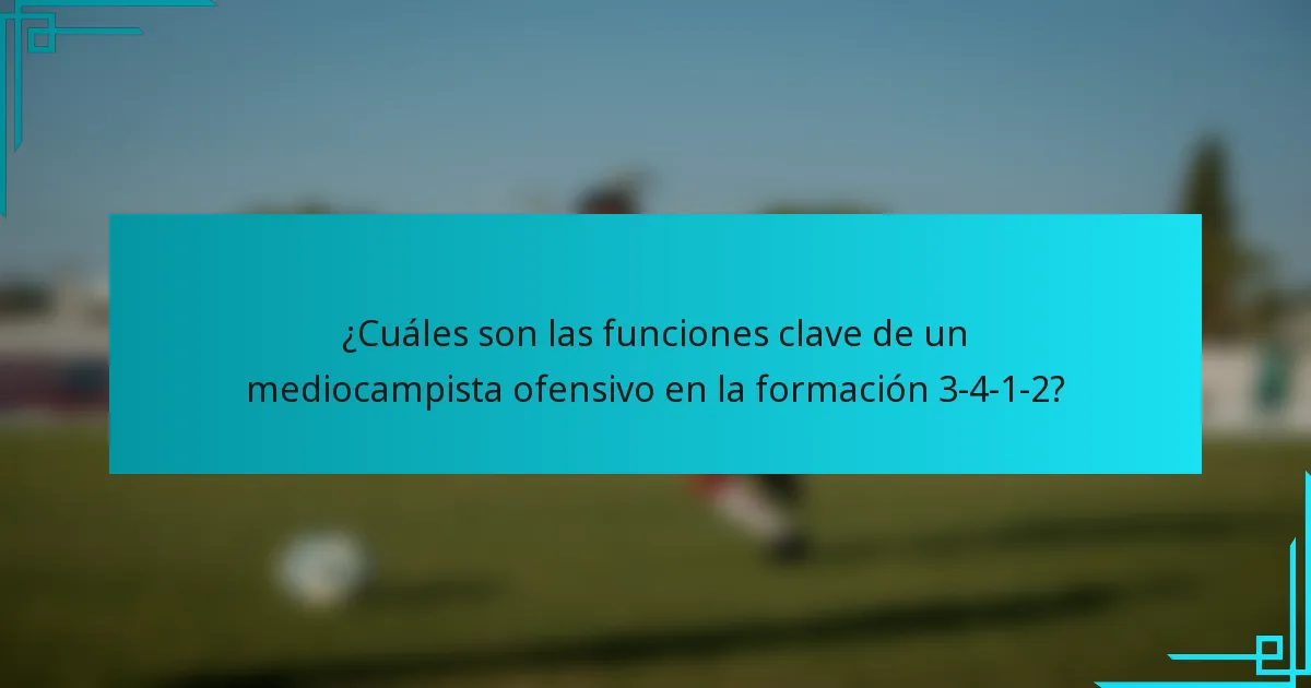 ¿Cuáles son las funciones clave de un mediocampista ofensivo en la formación 3-4-1-2?