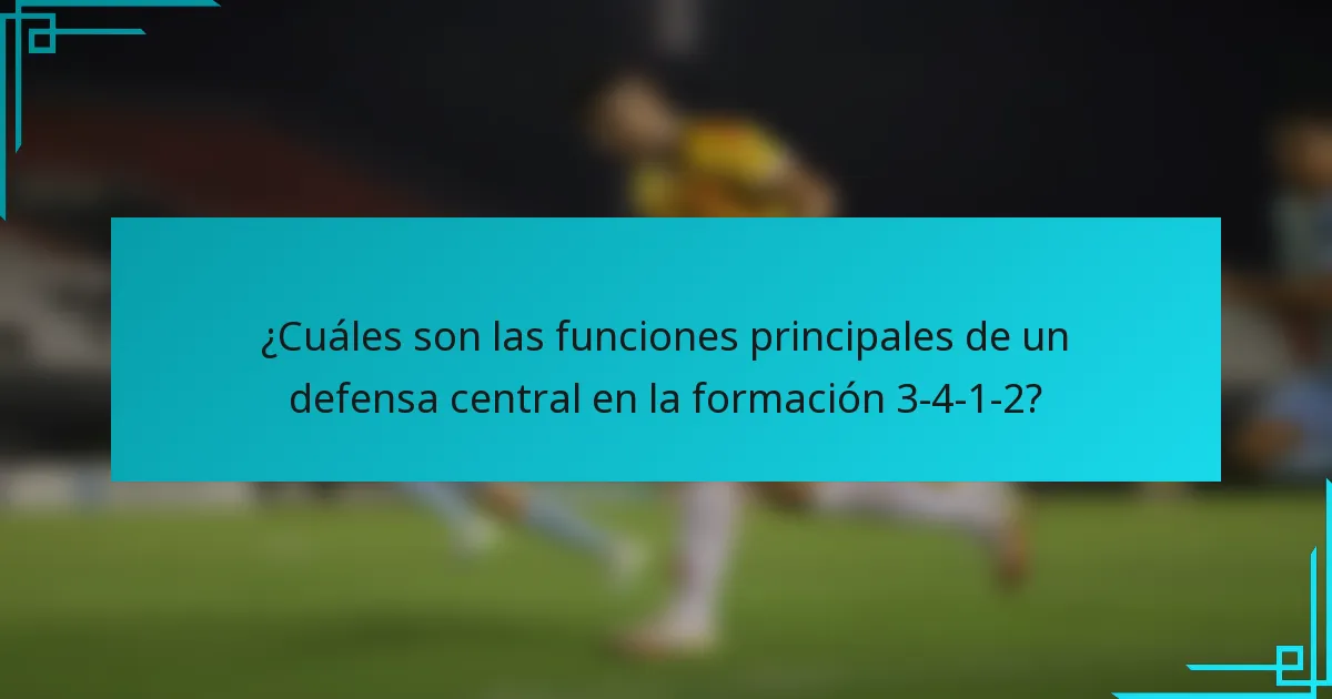 ¿Cuáles son las funciones principales de un defensa central en la formación 3-4-1-2?