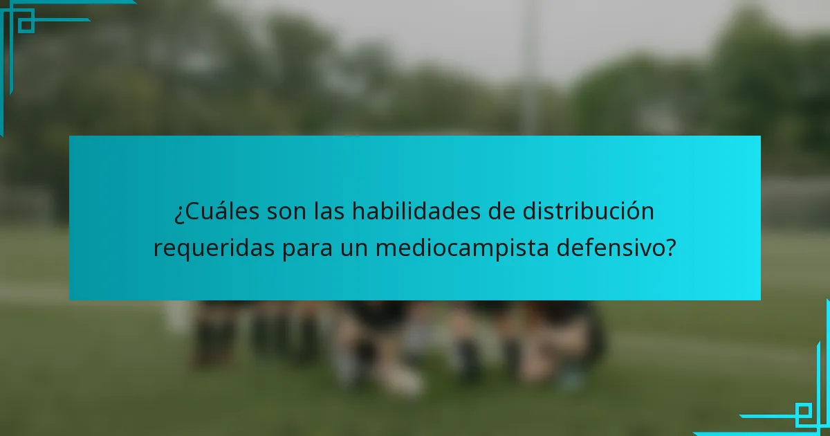 ¿Cuáles son las habilidades de distribución requeridas para un mediocampista defensivo?