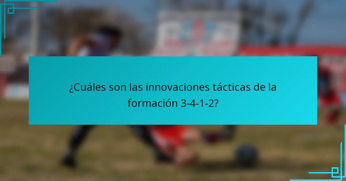 ¿Cuáles son las innovaciones tácticas de la formación 3-4-1-2?