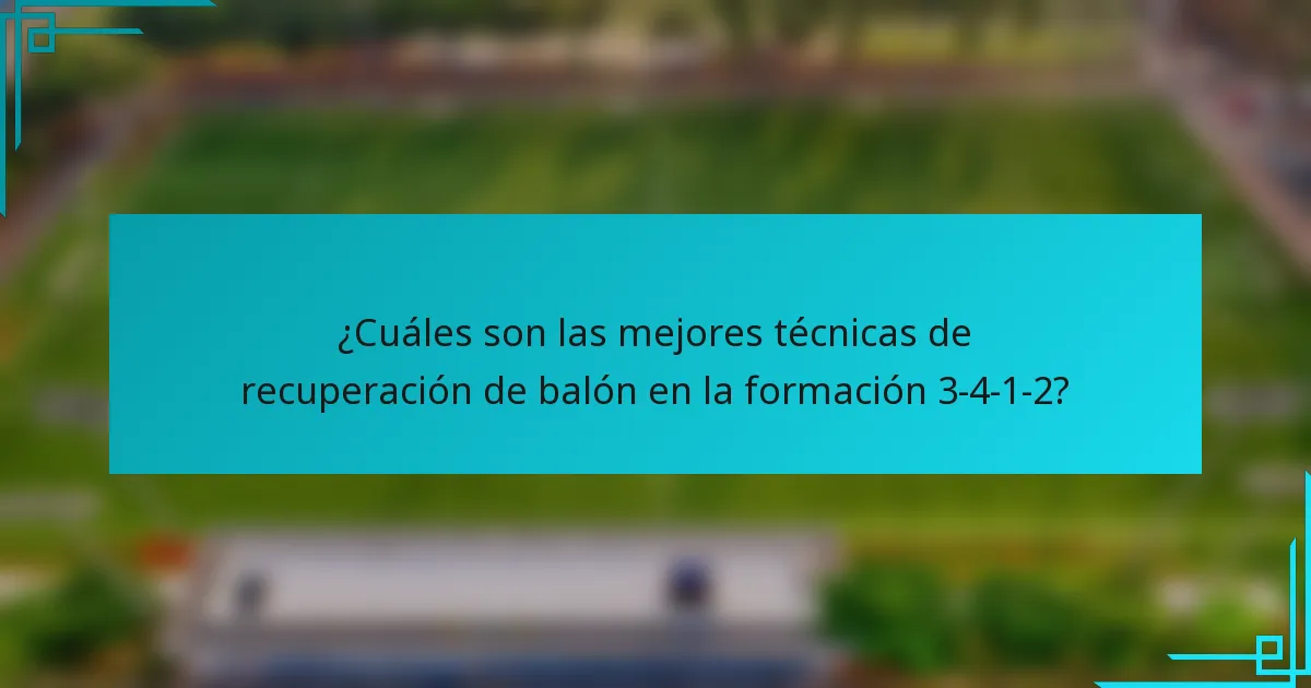 ¿Cuáles son las mejores técnicas de recuperación de balón en la formación 3-4-1-2?