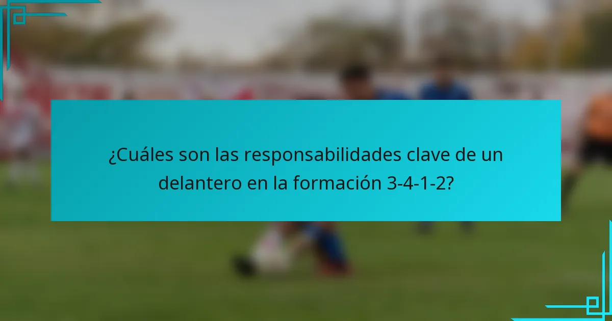 ¿Cuáles son las responsabilidades clave de un delantero en la formación 3-4-1-2?