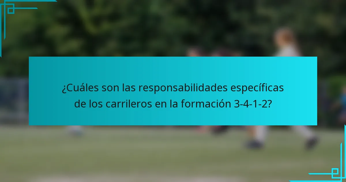 ¿Cuáles son las responsabilidades específicas de los carrileros en la formación 3-4-1-2?