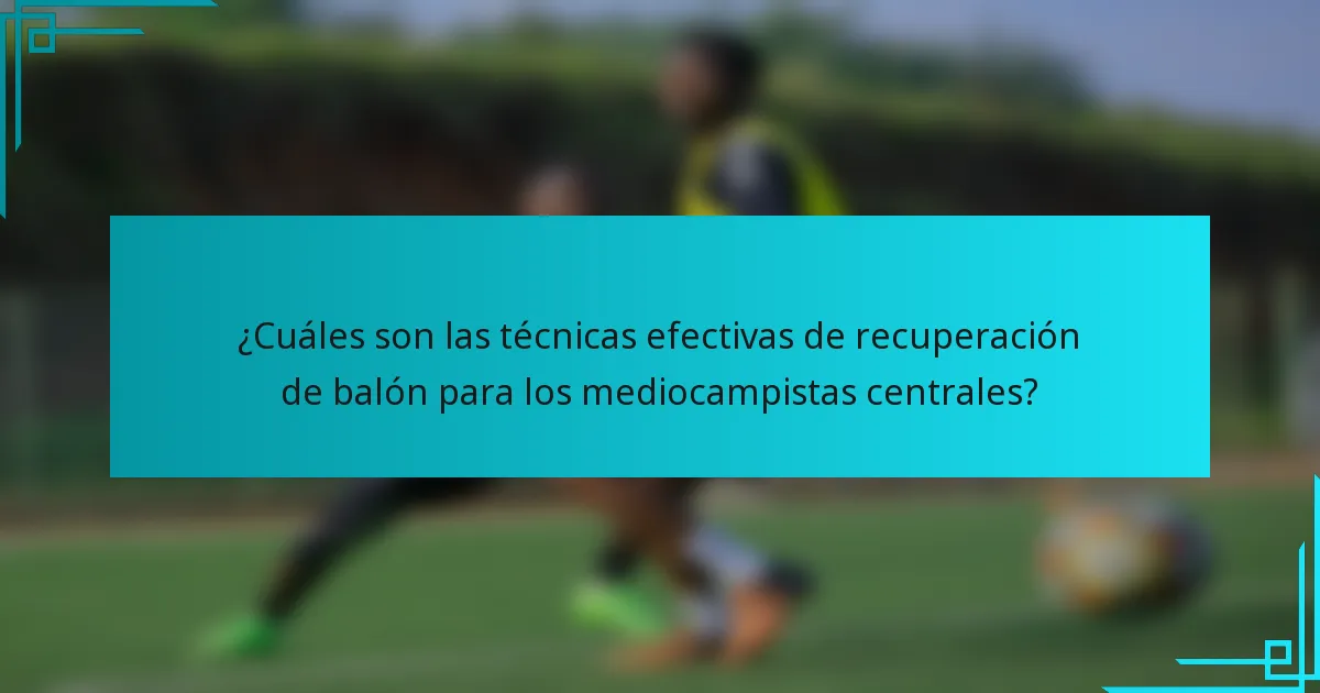 ¿Cuáles son las técnicas efectivas de recuperación de balón para los mediocampistas centrales?