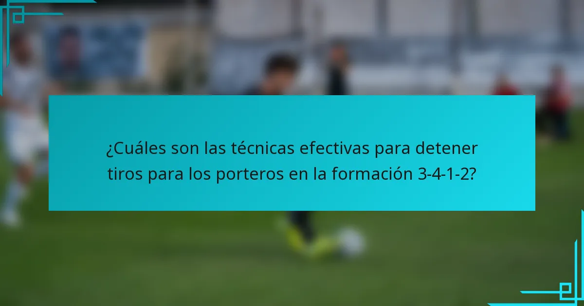 ¿Cuáles son las técnicas efectivas para detener tiros para los porteros en la formación 3-4-1-2?