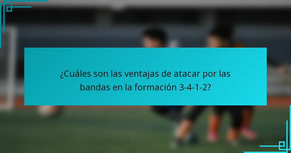 ¿Cuáles son las ventajas de atacar por las bandas en la formación 3-4-1-2?