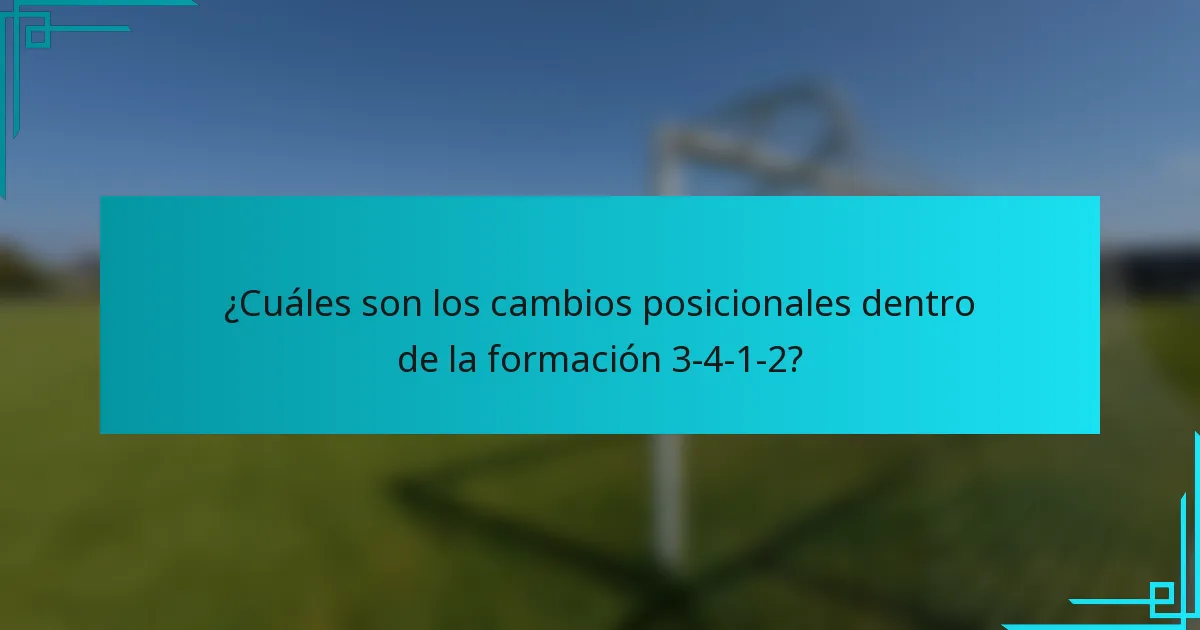 ¿Cuáles son los cambios posicionales dentro de la formación 3-4-1-2?