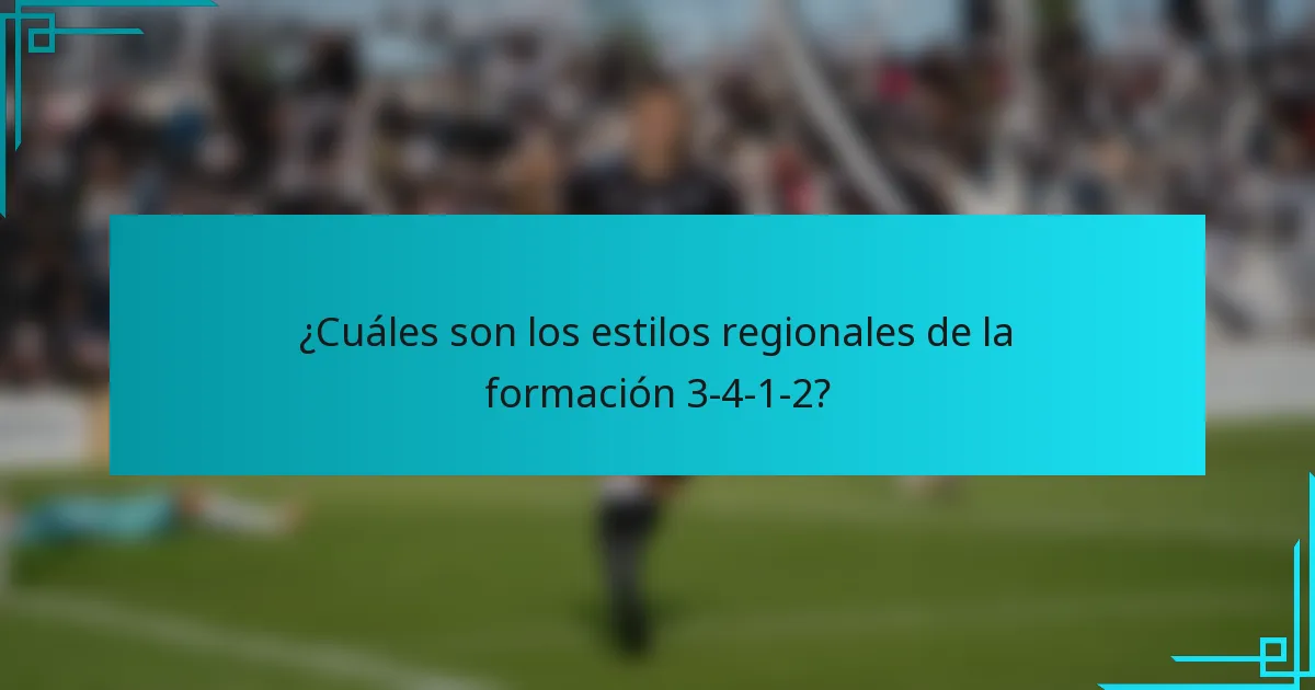 ¿Cuáles son los estilos regionales de la formación 3-4-1-2?
