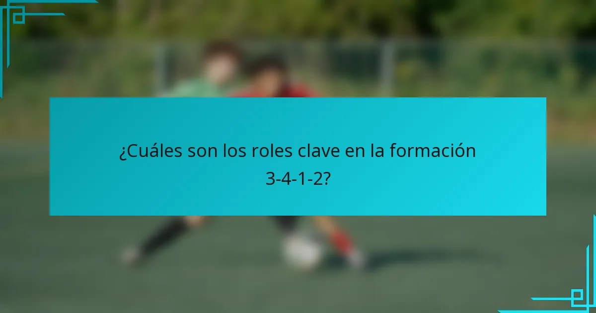 ¿Cuáles son los roles clave en la formación 3-4-1-2?