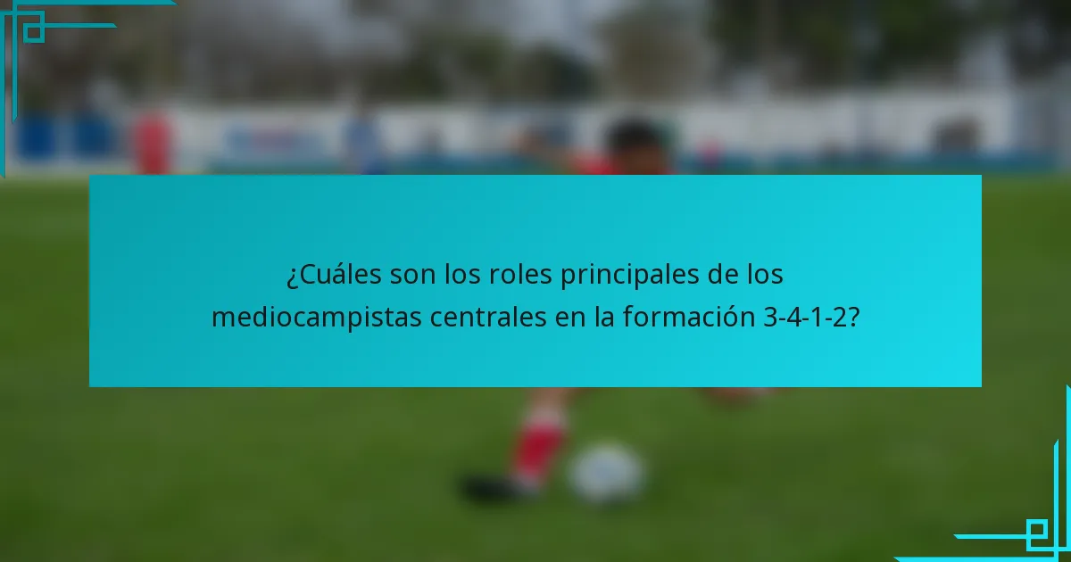 ¿Cuáles son los roles principales de los mediocampistas centrales en la formación 3-4-1-2?