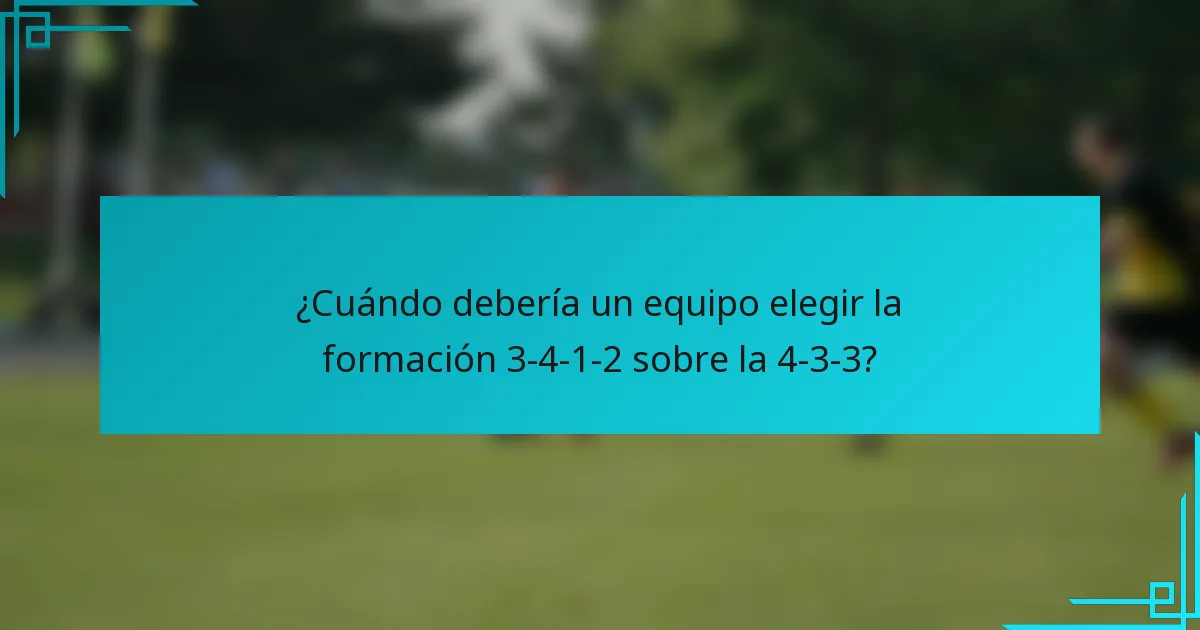 ¿Cuándo debería un equipo elegir la formación 3-4-1-2 sobre la 4-3-3?