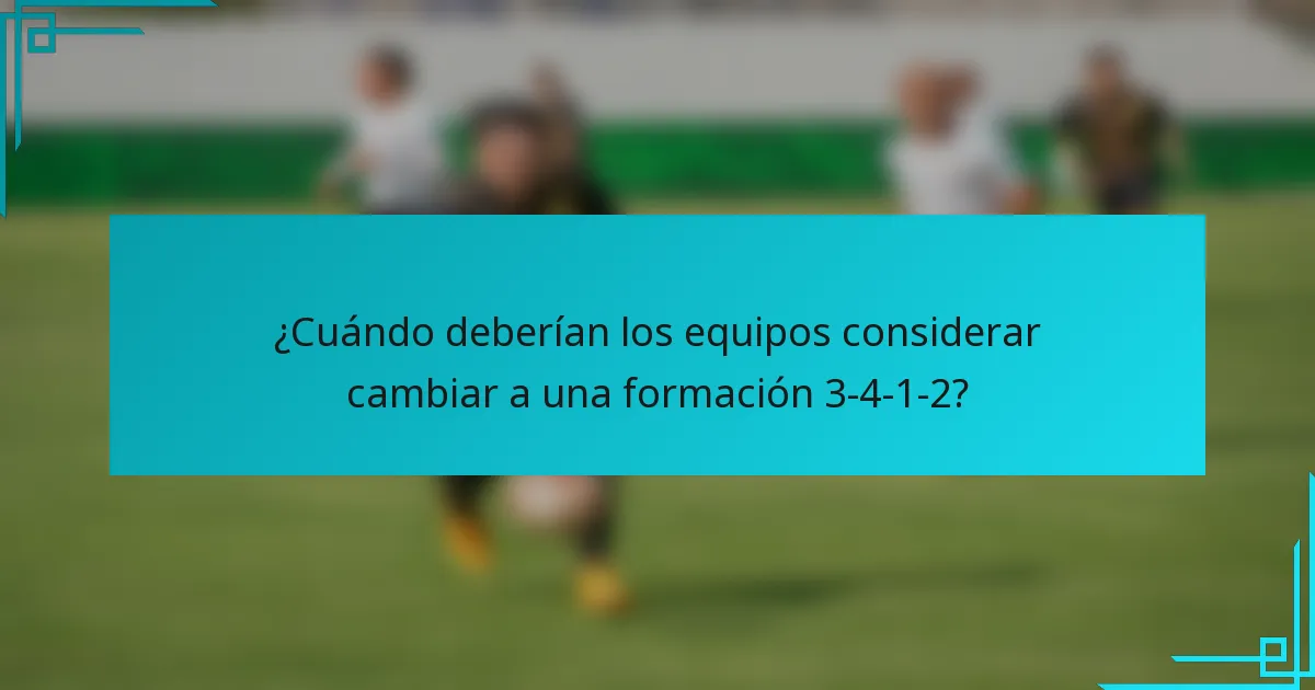 ¿Cuándo deberían los equipos considerar cambiar a una formación 3-4-1-2?